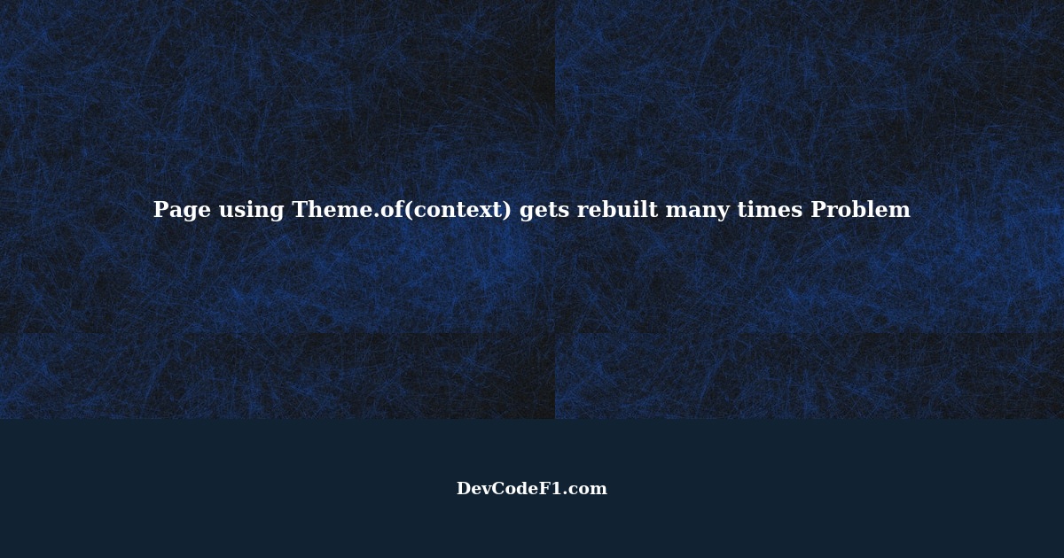 Page using Theme.of(context) gets rebuilt many times Problem
