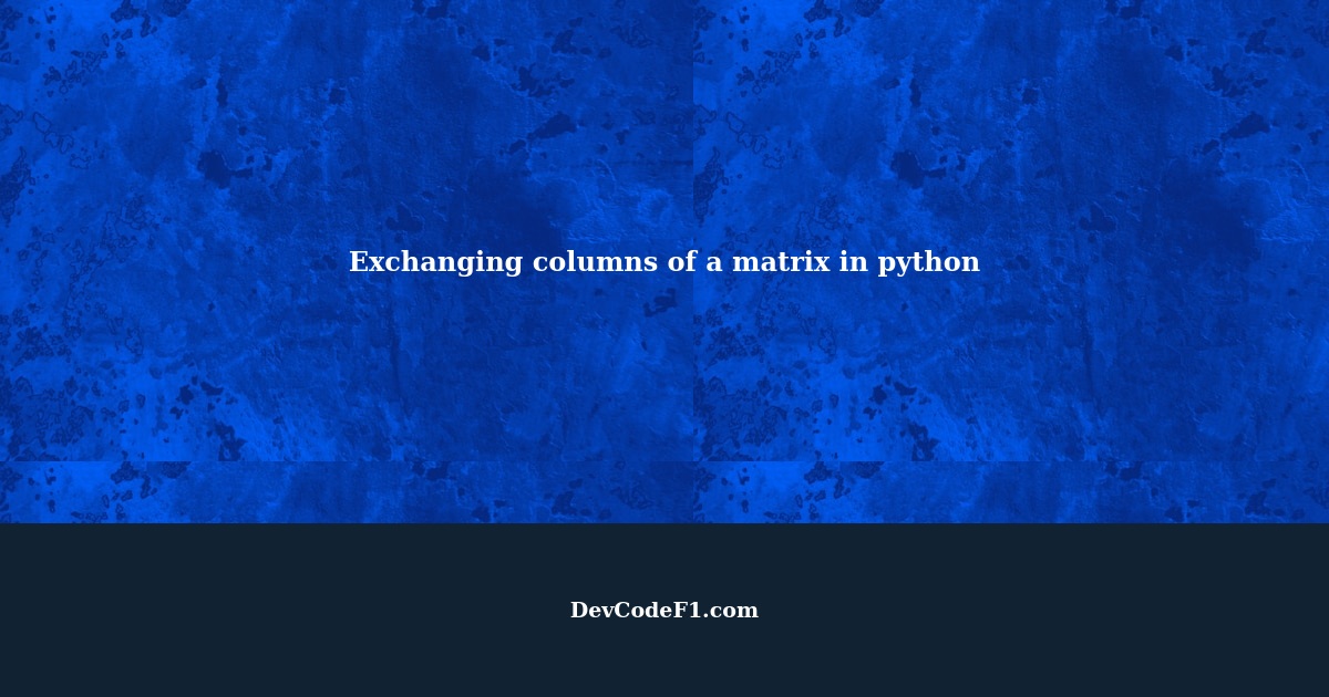 How to exchange columns of a matrix in python