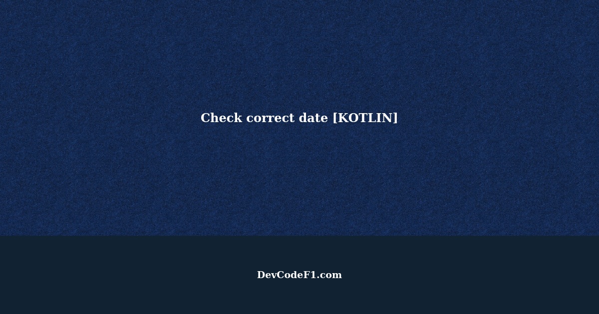 Check correct date in Kotlin