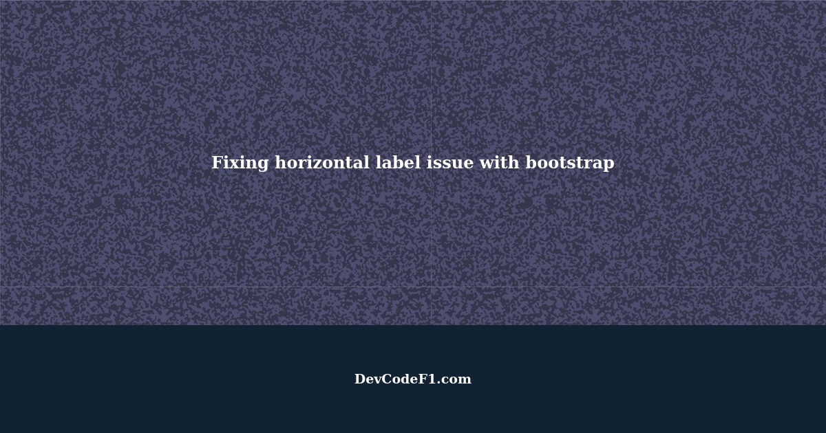 How to fix horizontal label issue using bootstrap