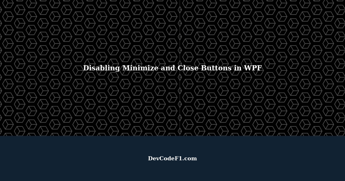 How to Disable the Default Minimize and Close Buttons in a WPF