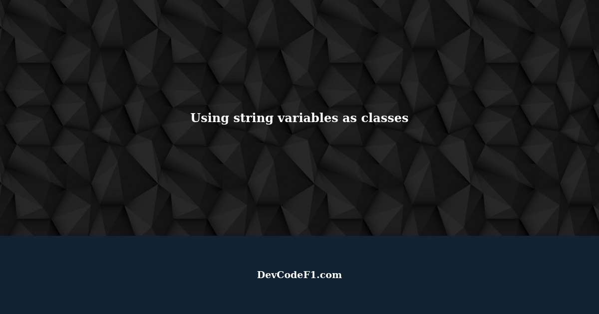 Using string variables as classes