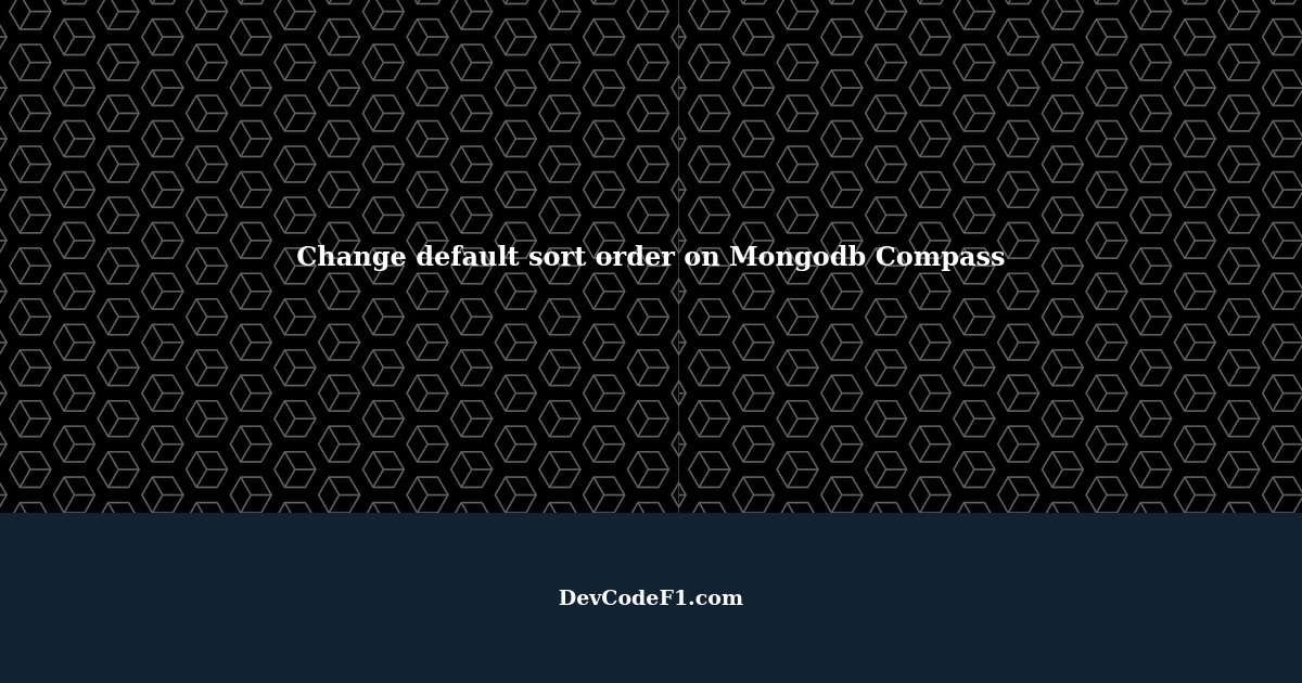 how-to-change-default-sort-order-on-mongodb-compass