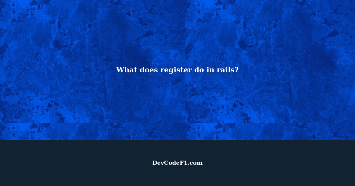 What does register do in rails? It is used in app