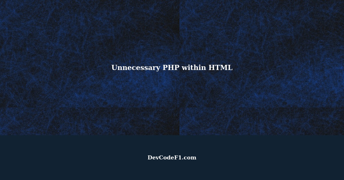Avoiding Unnecessary PHP within HTML for Improved Performance