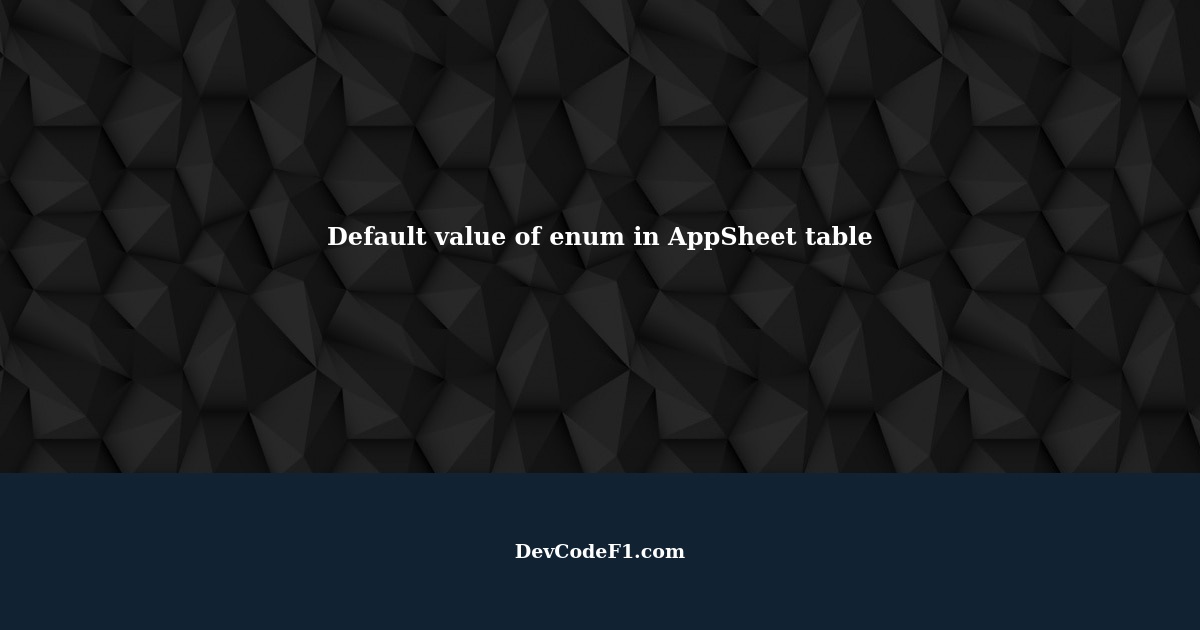 Can I Have A Default Value Of Enum In An AppSheet Table can-i-have-a-default-value-of-enum-in-an-appsheet-table