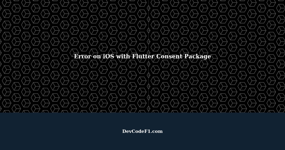 Error Only on iOS When I Install a Flutter Consent Package