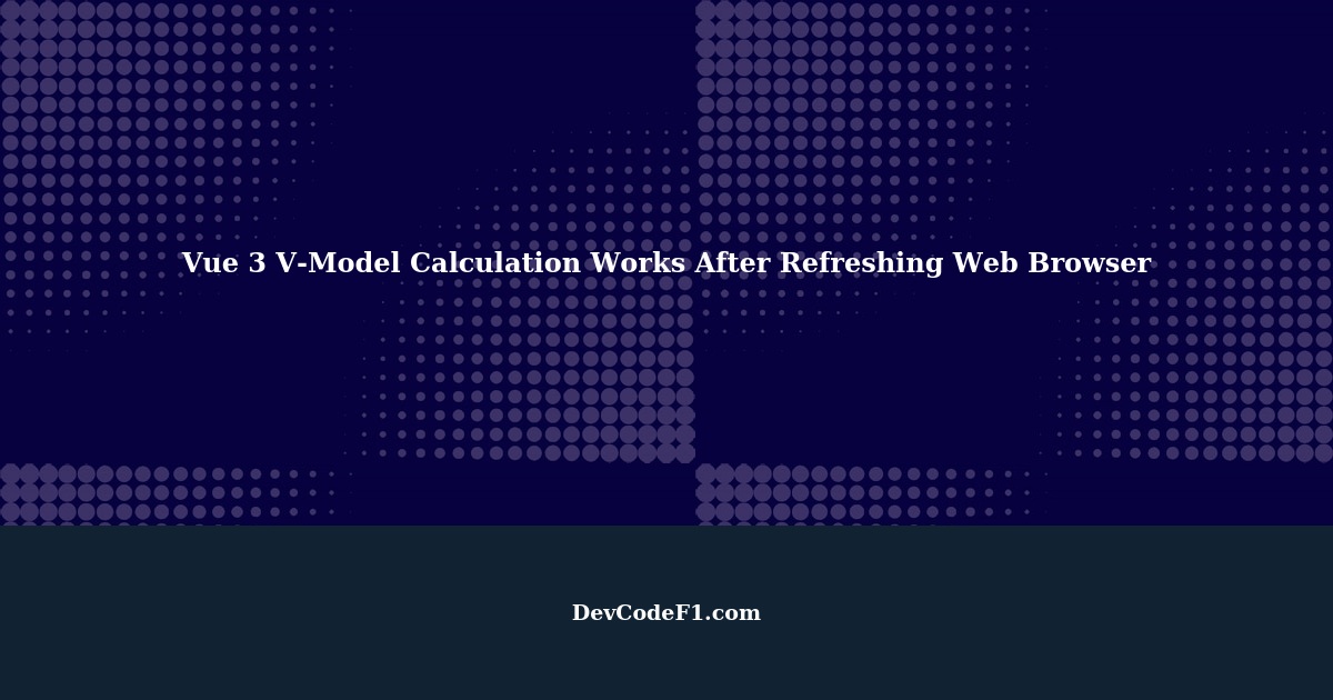 Vue 3 VModel Calculation Works After Refreshing  Browser