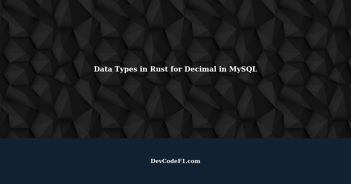 Choosing the Right Data Type in Rust to Match Decimal in MySQL
