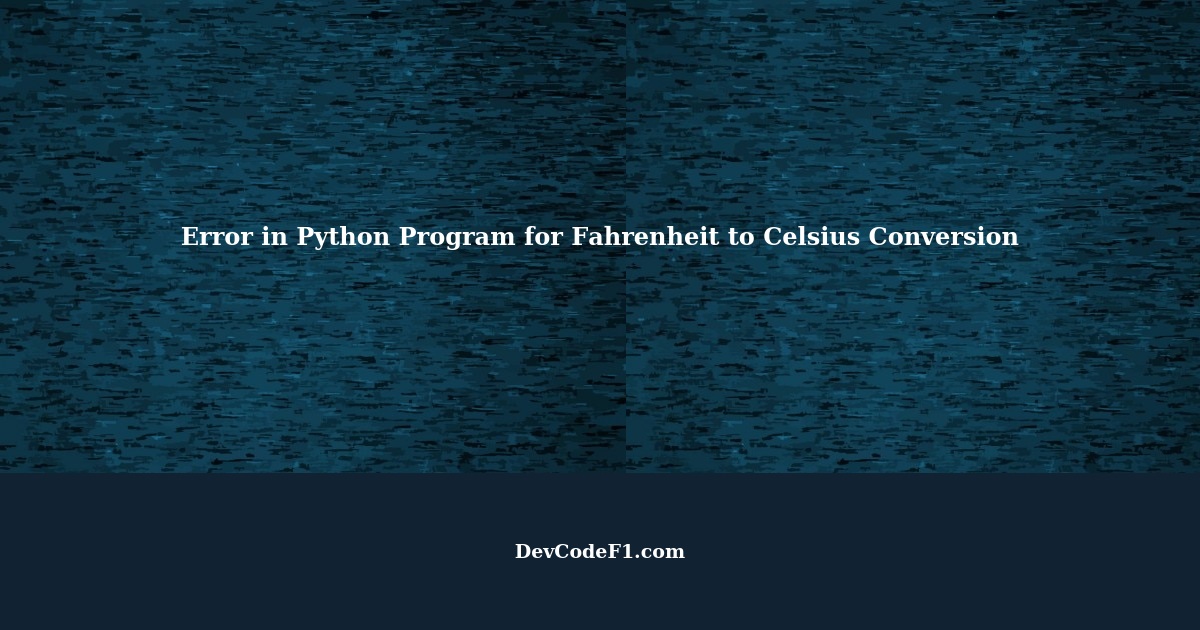 Error While Making A Python Program To Convert Farenheit into Celcius