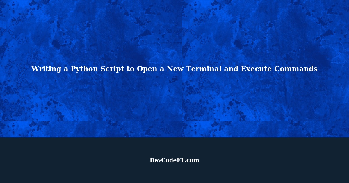 How to Write a Python Script to Open a New Terminal and Execute Commands