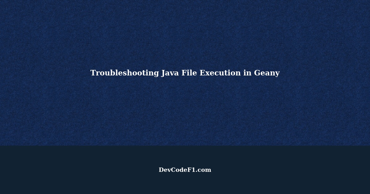 Cannot Run a Java File in Geany: Troubleshooting Guide