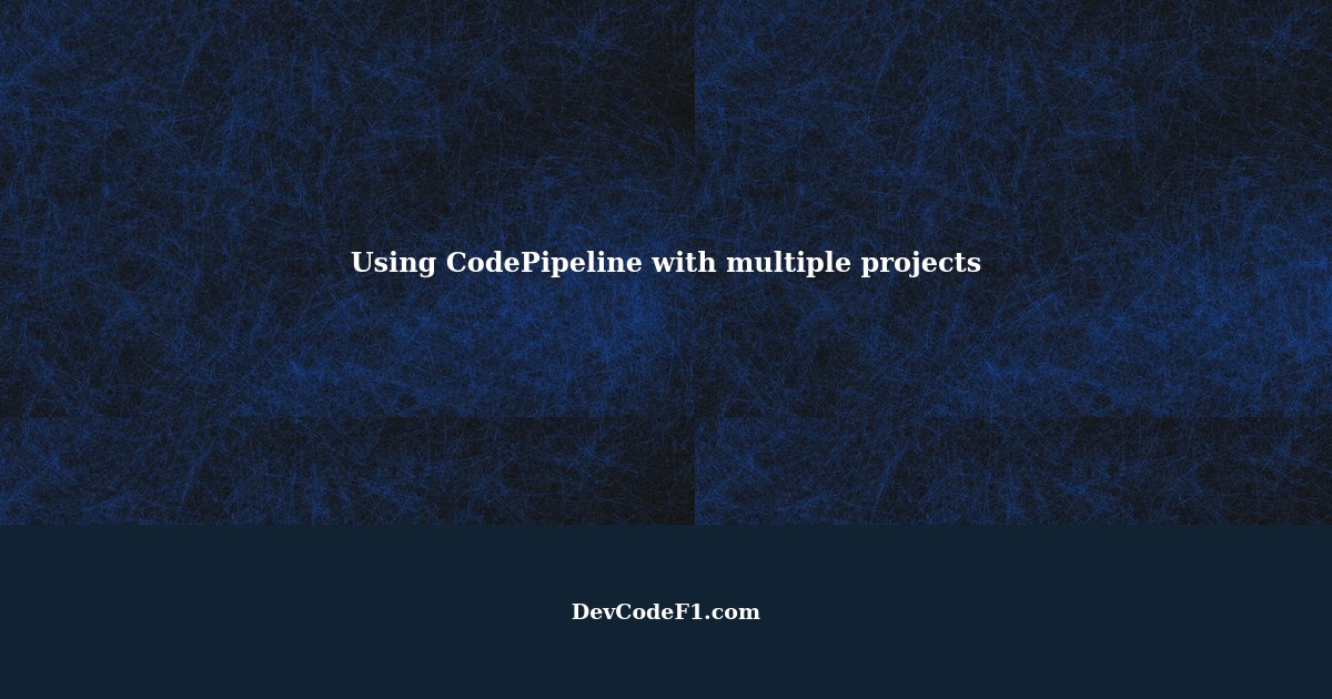 How to Use CodePipeline with multiple projects