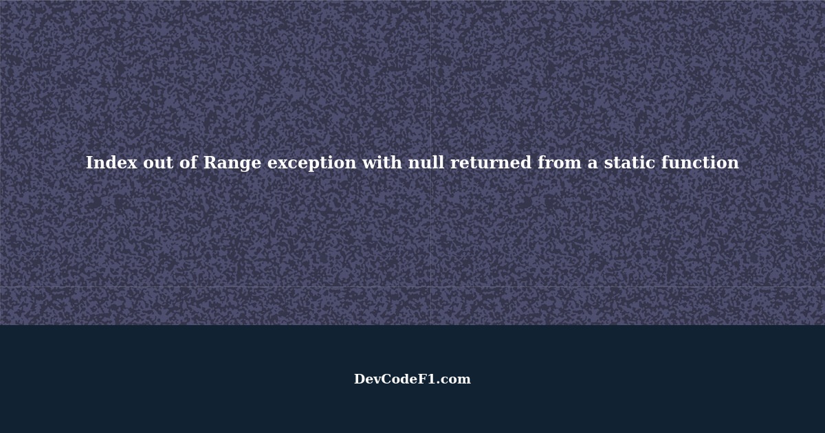 Index out of Range exception with null returned from a static function