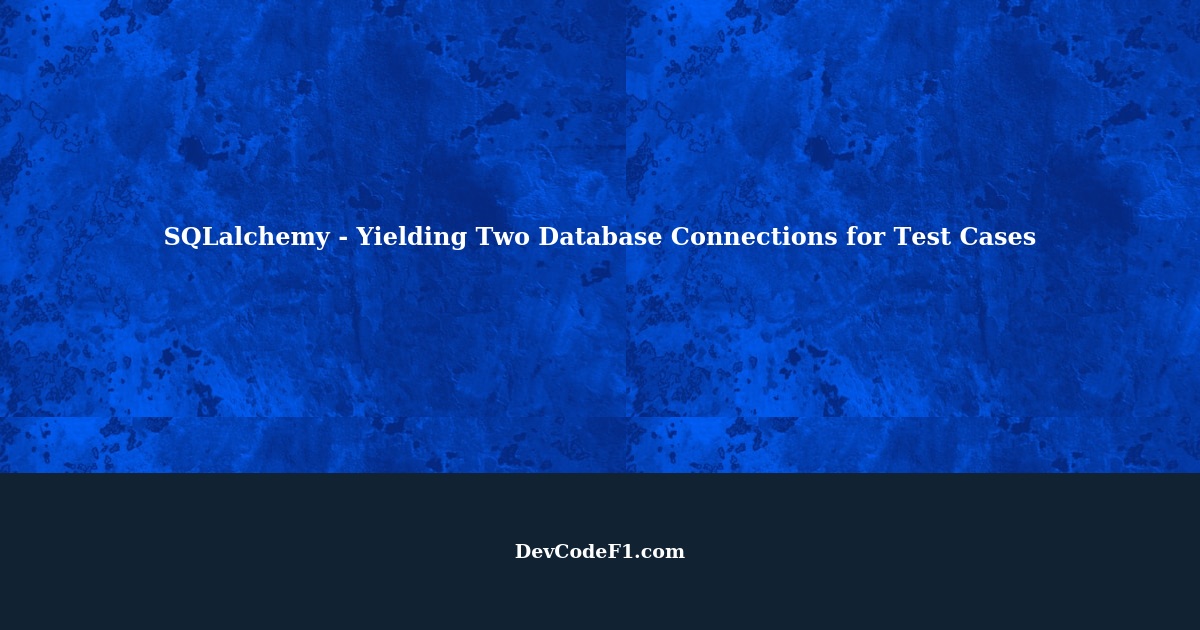 SQLalchemy How to yield two database connections when running test cases
