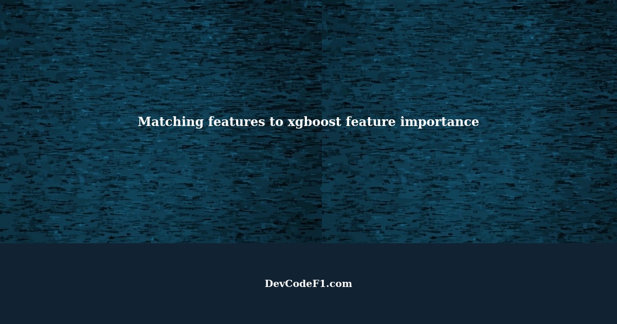 How to match features to xgboost feature importance