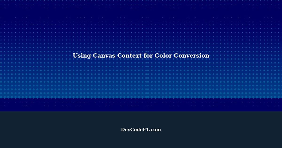 Using Canvas Context to Convert Color Values to Hexadecimal Form