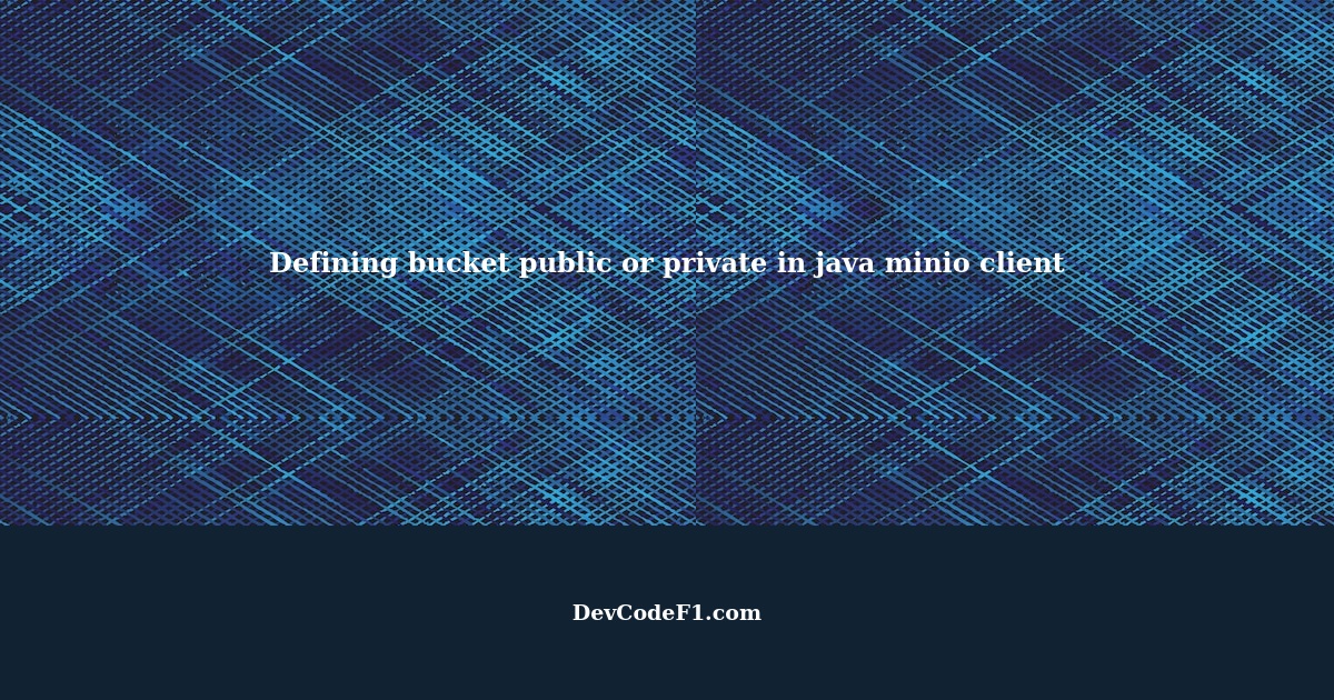 Is it possible to define bucket is public or not from java minio client?