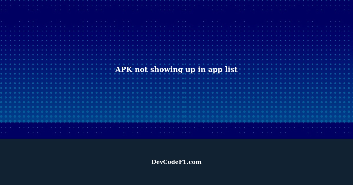 APK is installing but the app does not show up in the app list nor is
