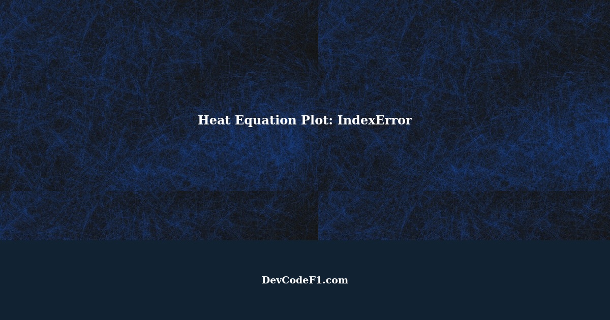 Heat Equation Plot: IndexError: only integers, slices (`:`), ellipsis ...