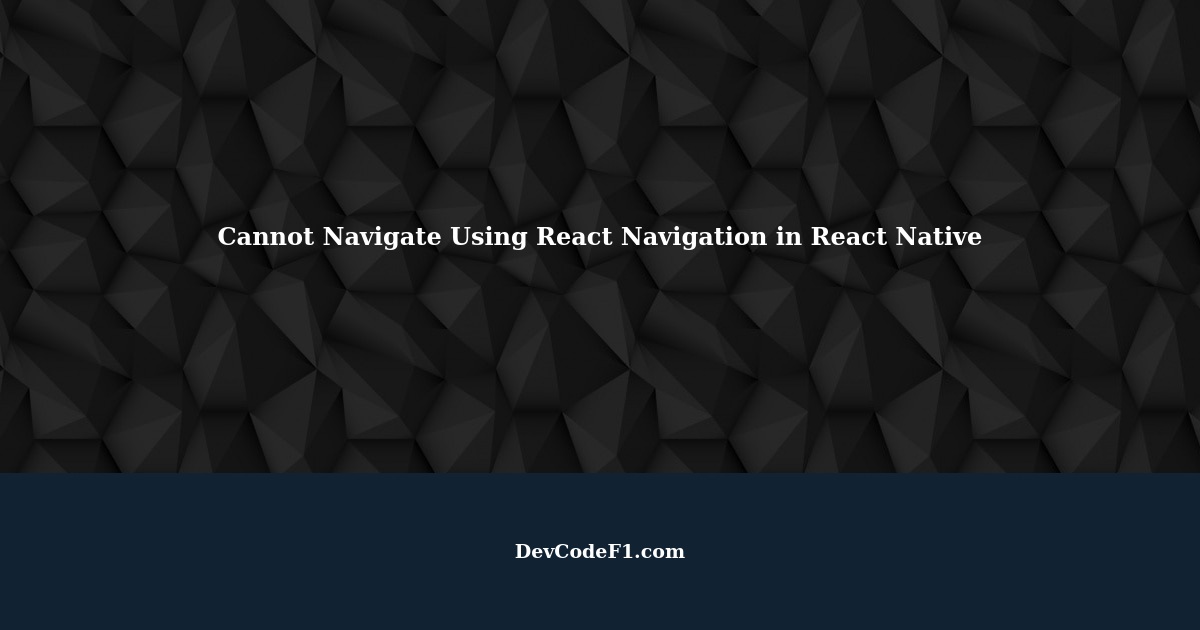 Cannot Navigate to Another Screen Using React Navigation in React