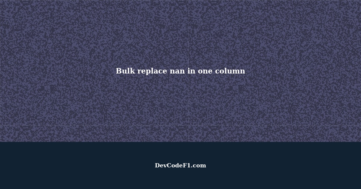 Bulk Replace Nan In One Column Based On Existing Data From Others