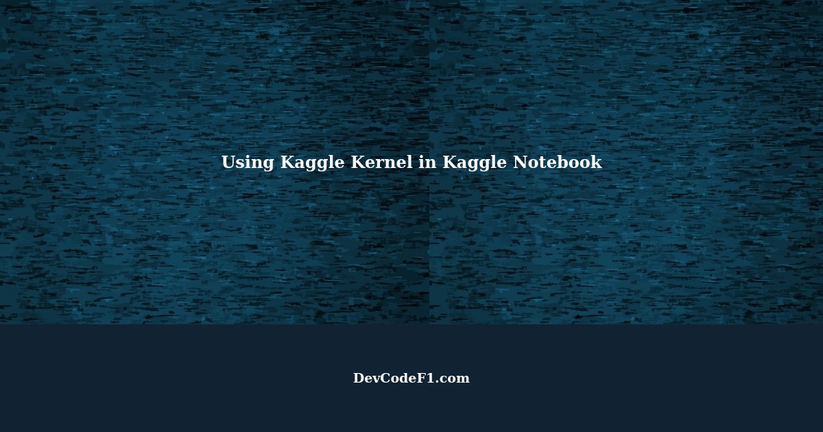 Use kaggle kernel inside kaggle notebook