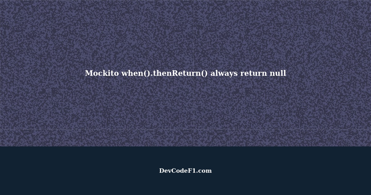 Mockito when().thenReturn() always return null