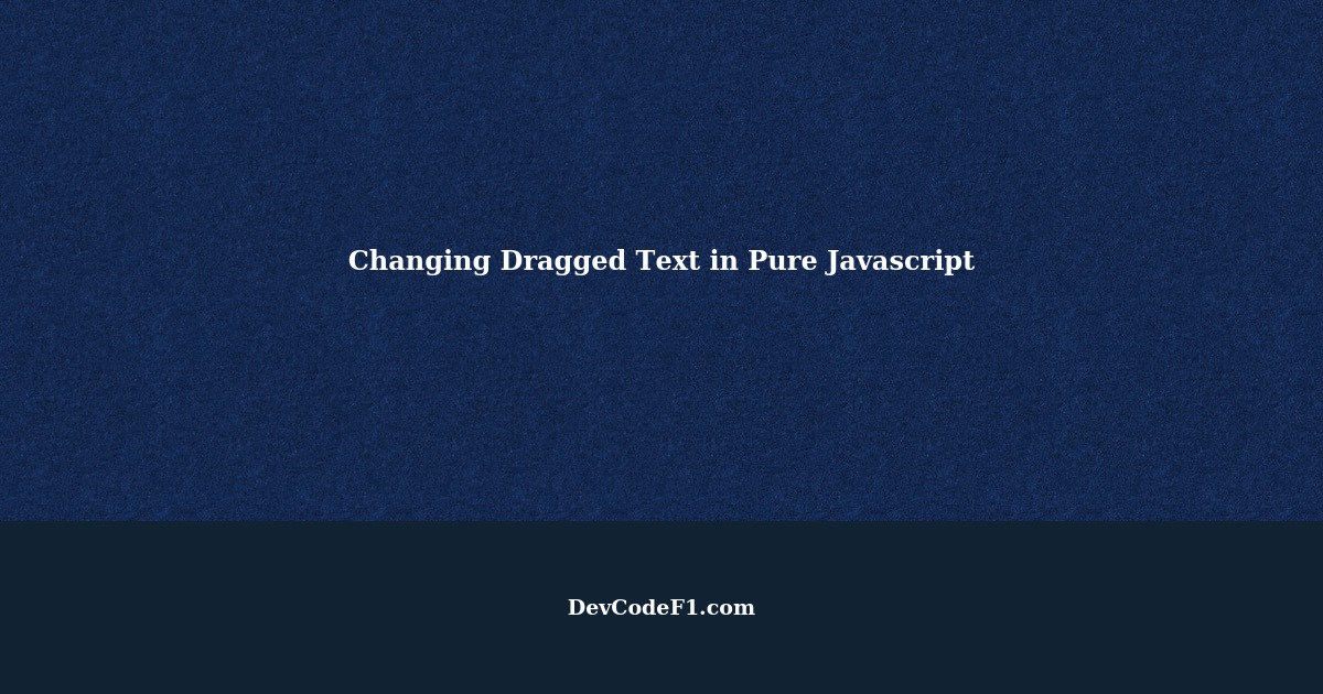 How to change the dragged text without changing the original text being ...