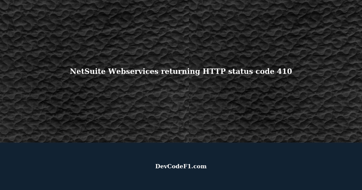 NetSuite Webservices Returning The Server Sent HTTP Status Code 410 