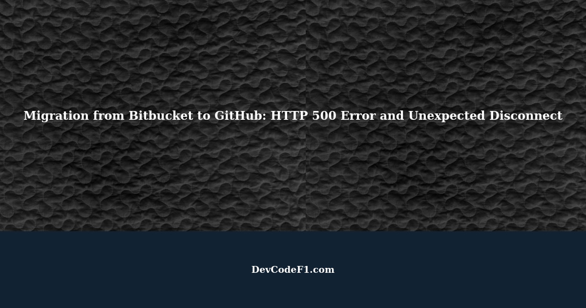 Migration from Bitbucket to GitHub HTTP 500 Error and Unexpected