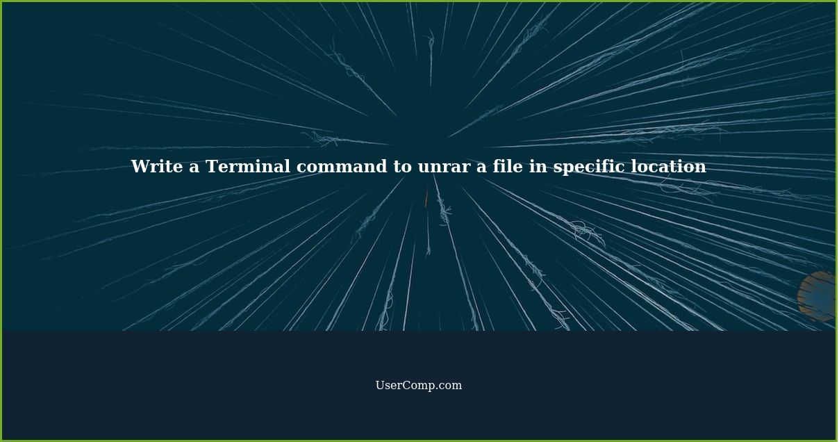 Write a Terminal command to unrar a file in specific location
