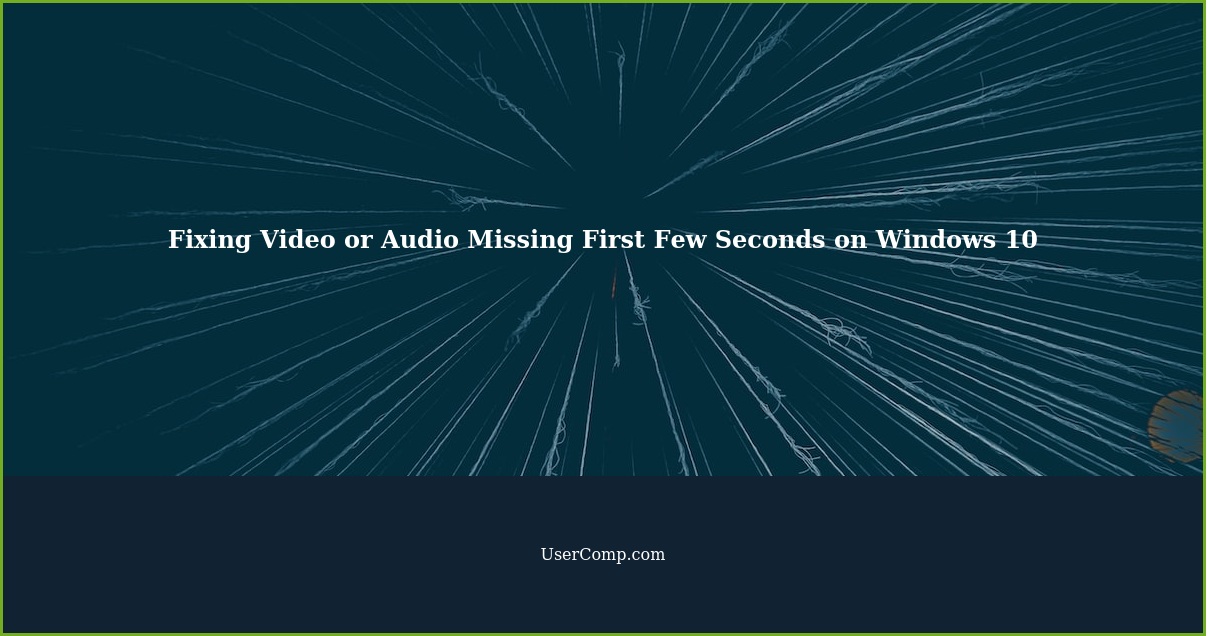 Fixing Video or Audio Missing First Few Seconds on Windows 10