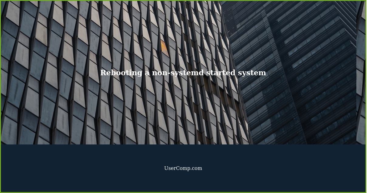 Rebooting a non-systemd started system