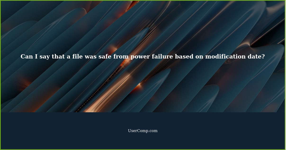 Can I say that a file was safe from power failure based on modification date?