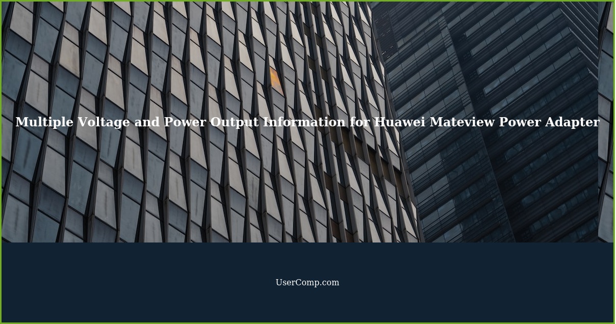 Multiple Voltage and Power Output Information for Huawei Mateview Power Adapter