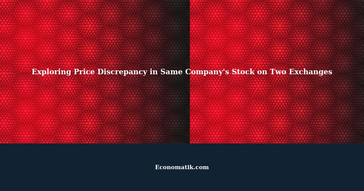 Price Discrepancy in Same Company's Stock on Two Exchanges Exploring the Causes