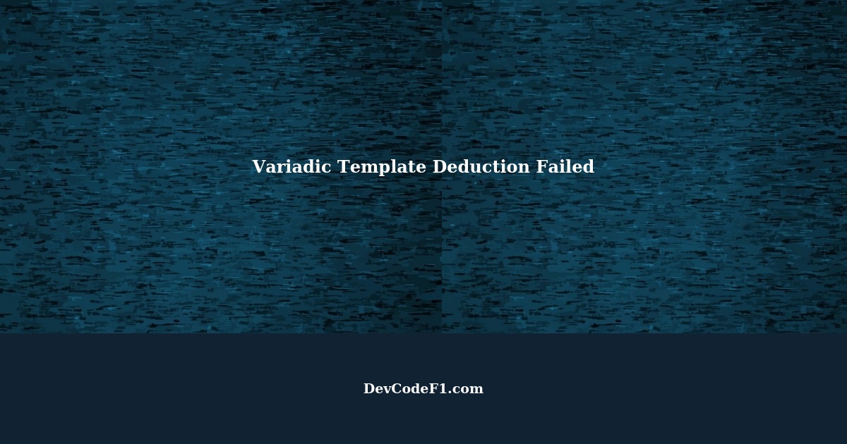Variadic Template Deduction Failed How to Handle Common Errors in C++
