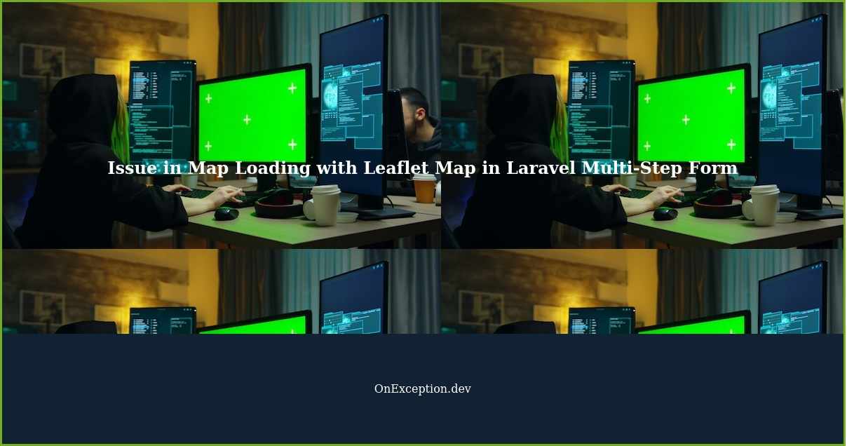 The Issue in Map Loading Using Leaflet Map in a MultiStep Form with