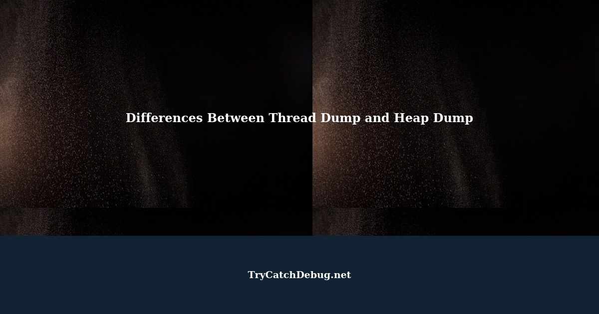 Main Differences Between Thread Dump and Heap Dump