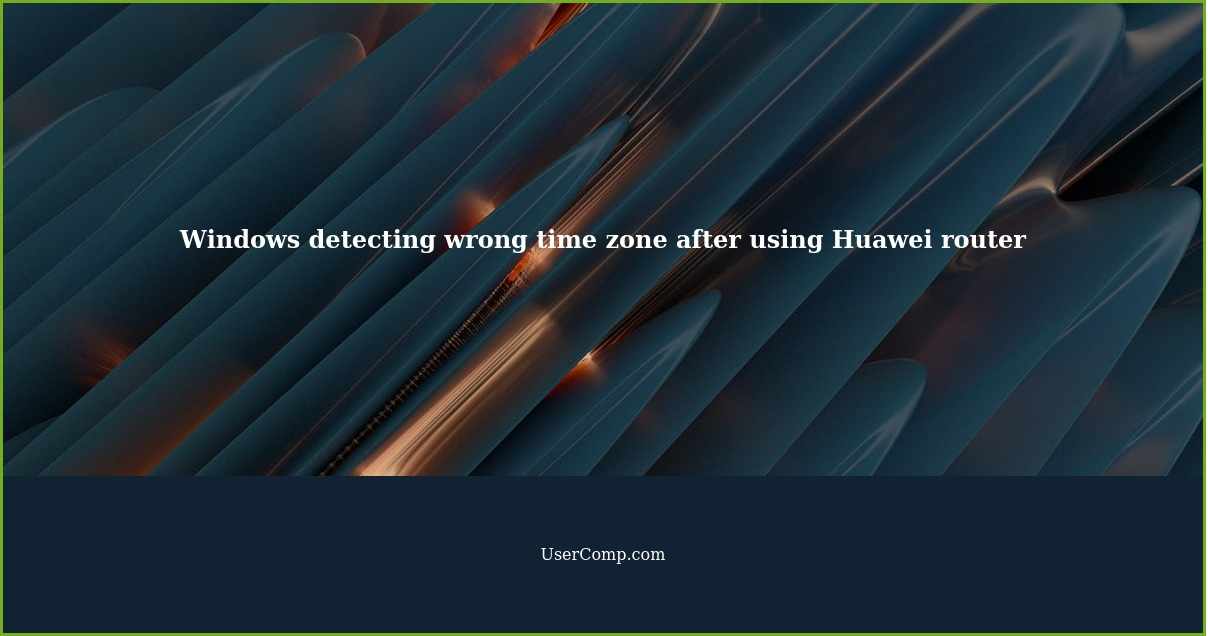 Windows detecting wrong time zone after taking Huawei router in use