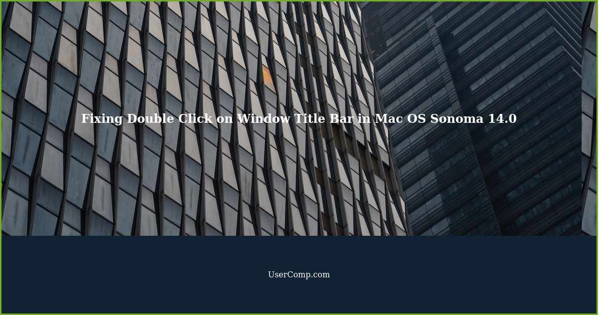 Fixing Double Click on Window Title Bar in Mac OS Sonoma 14.0