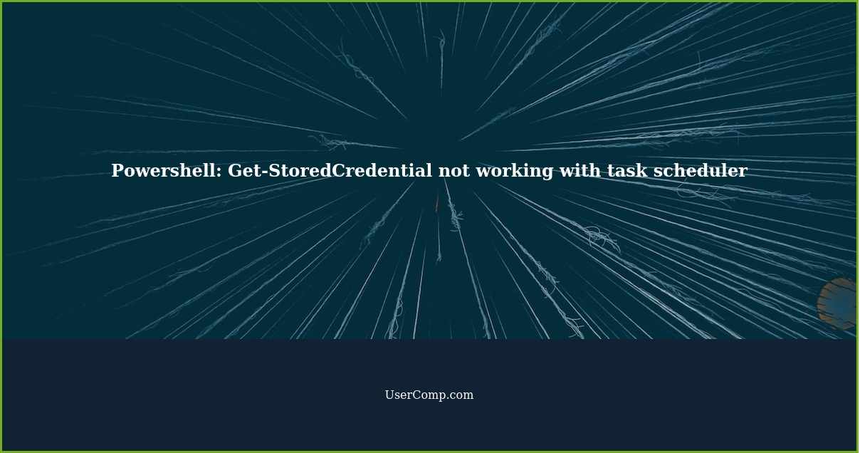 Powershell: Get-StoredCredential not working with task scheduler