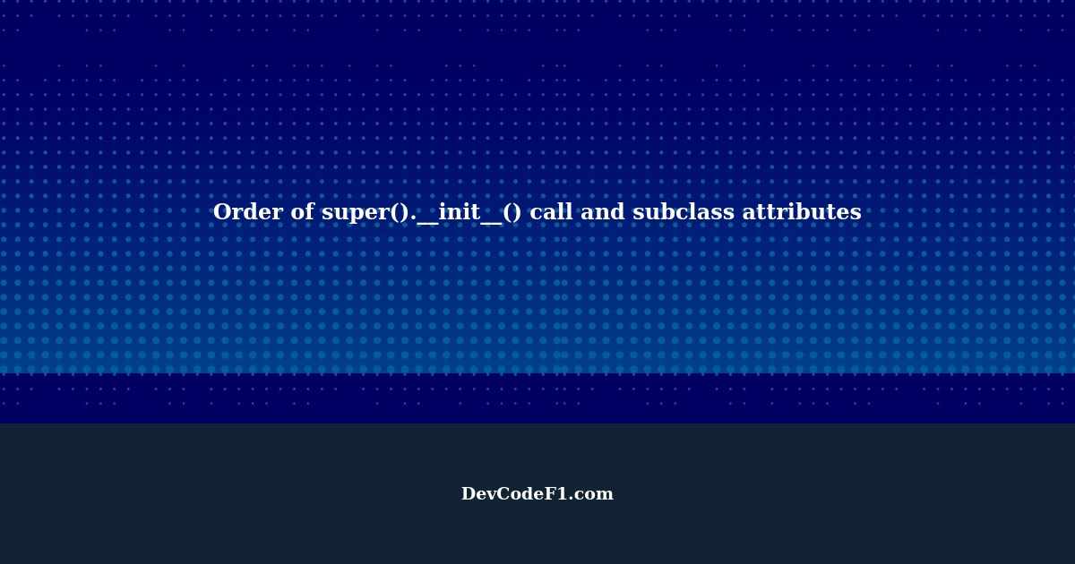Order of super().__init__() call and subclass attributes