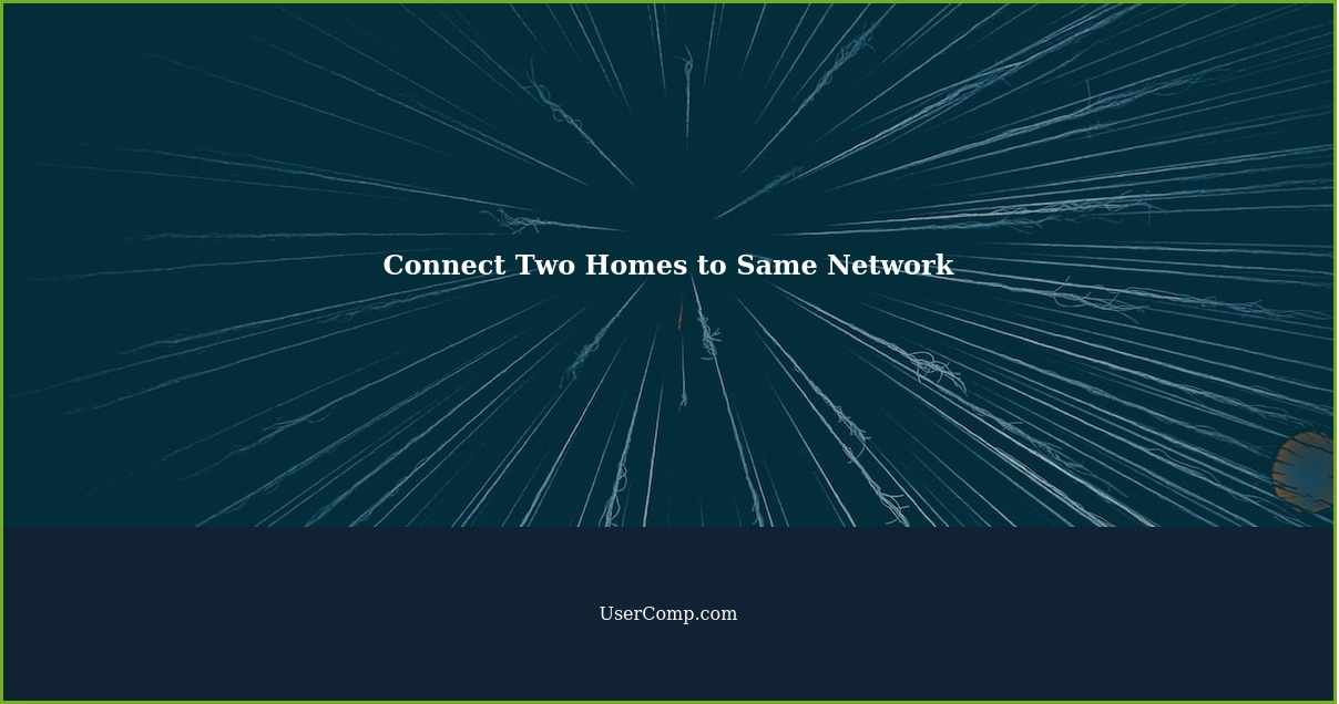 Connect Two Homes to Same Network