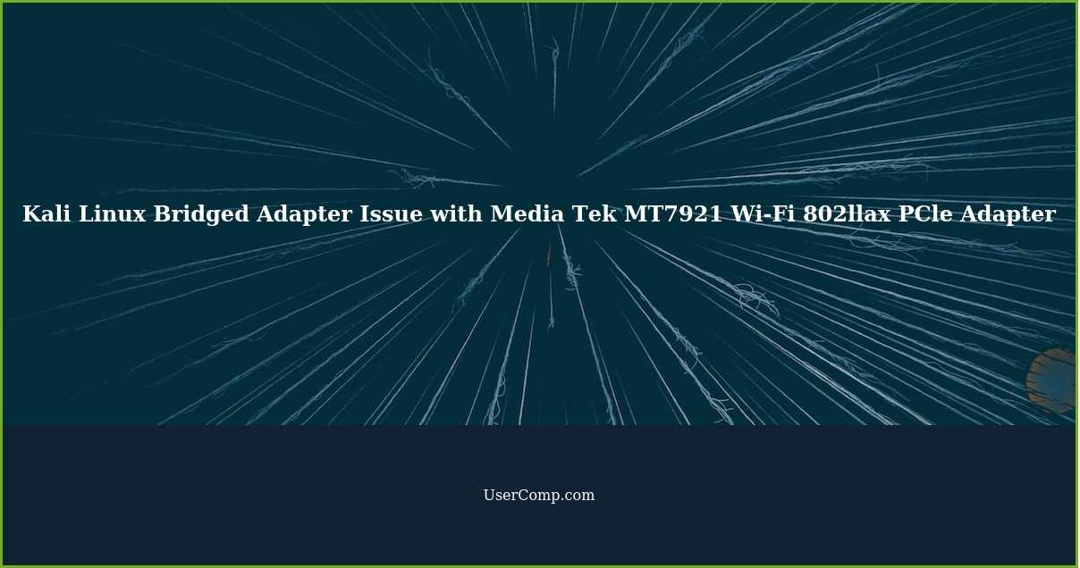 Kali Linux Bridged Adapter Issue with Media Tek MT7921 Wi-Fi 802llax PCle Adapter