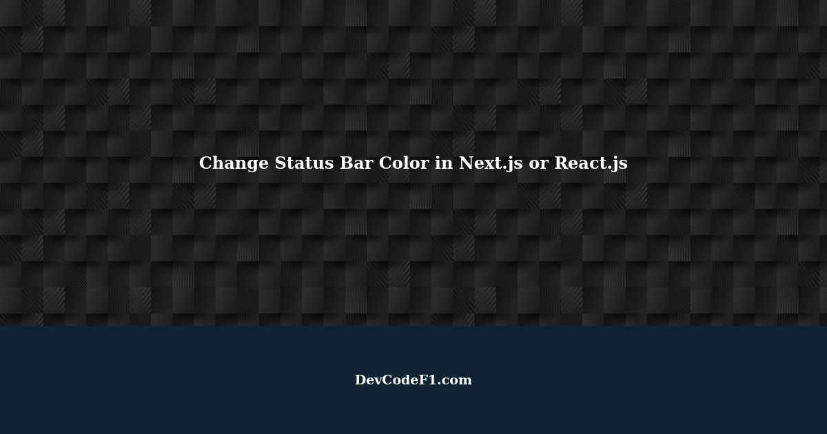 How to Change Status Bar Color in Next.js or React.js