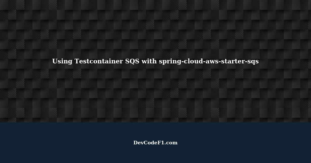 Using Testcontainer SQS with springcloudawsstartersqs 3.0.2