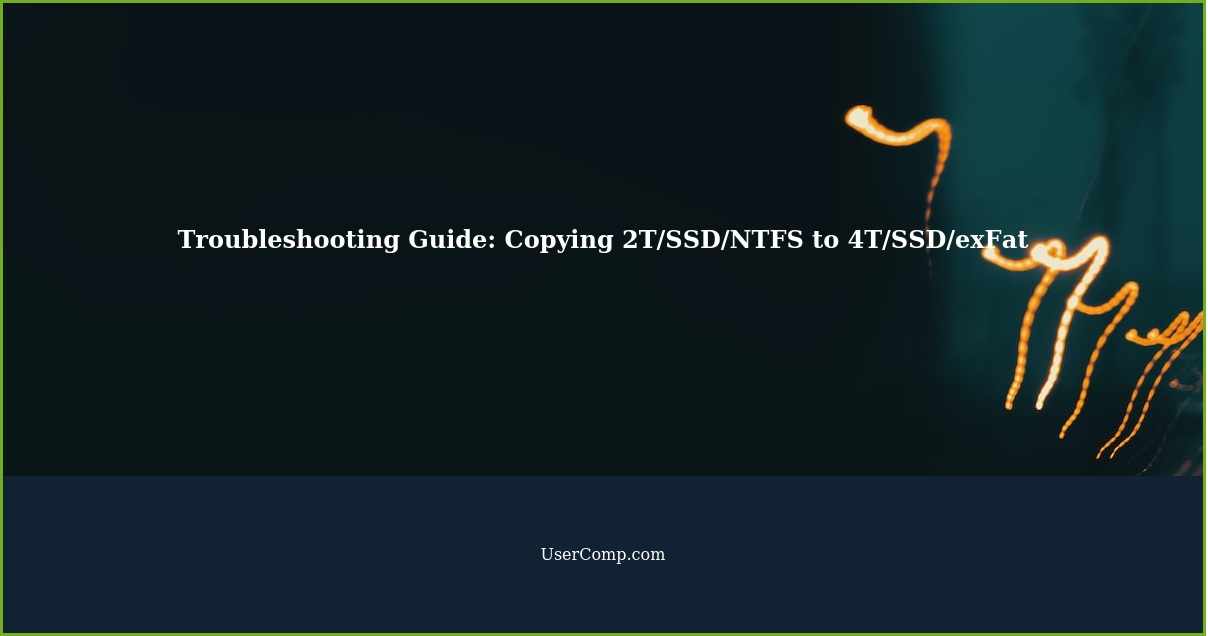 Troubleshooting Guide: Copying 2T/SSD/NTFS to 4T/SSD/exFat