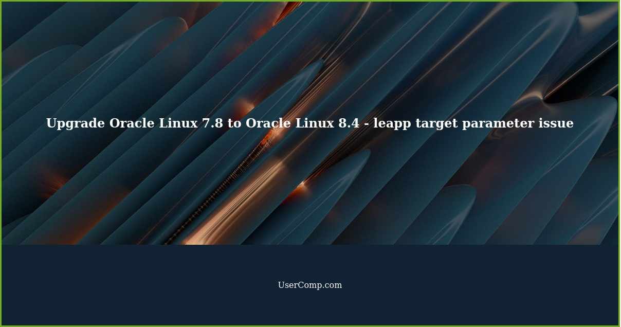Upgrade Oracle Linux 7.8 to Oracle Linux 8.4 - leapp target parameter issue